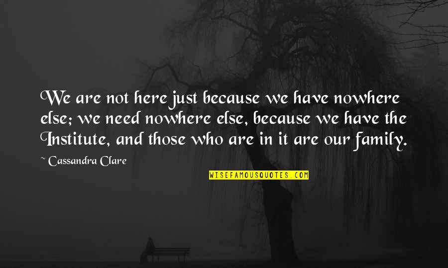 Institute Quotes By Cassandra Clare: We are not here just because we have