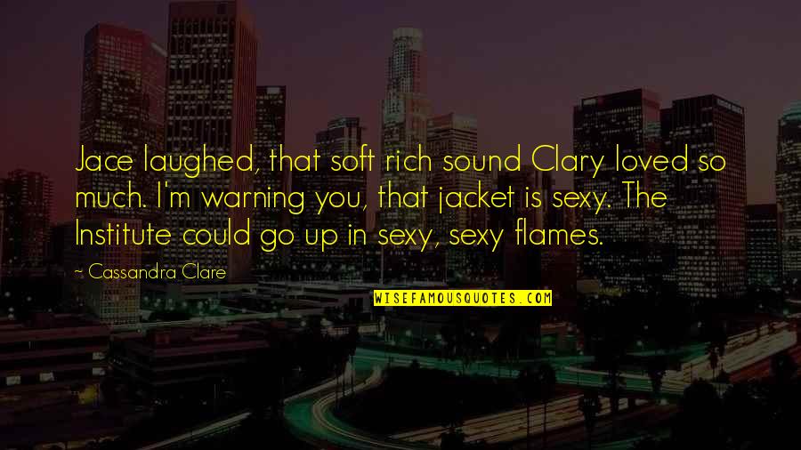 Institute Quotes By Cassandra Clare: Jace laughed, that soft rich sound Clary loved
