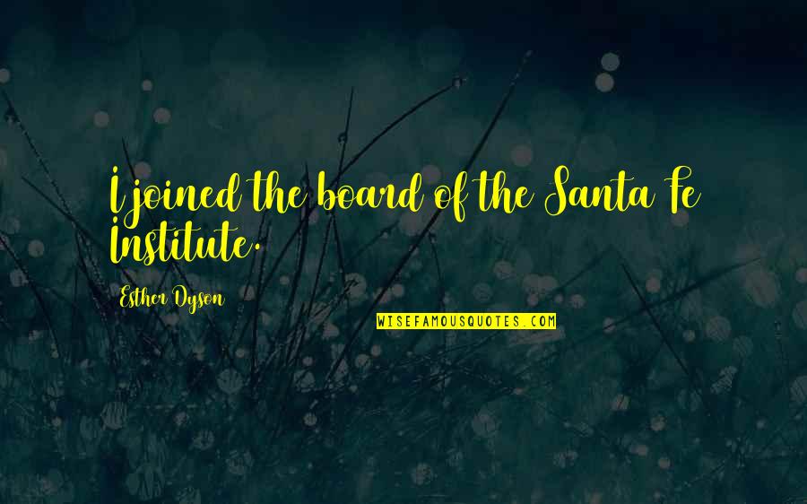 Institute Quotes By Esther Dyson: I joined the board of the Santa Fe