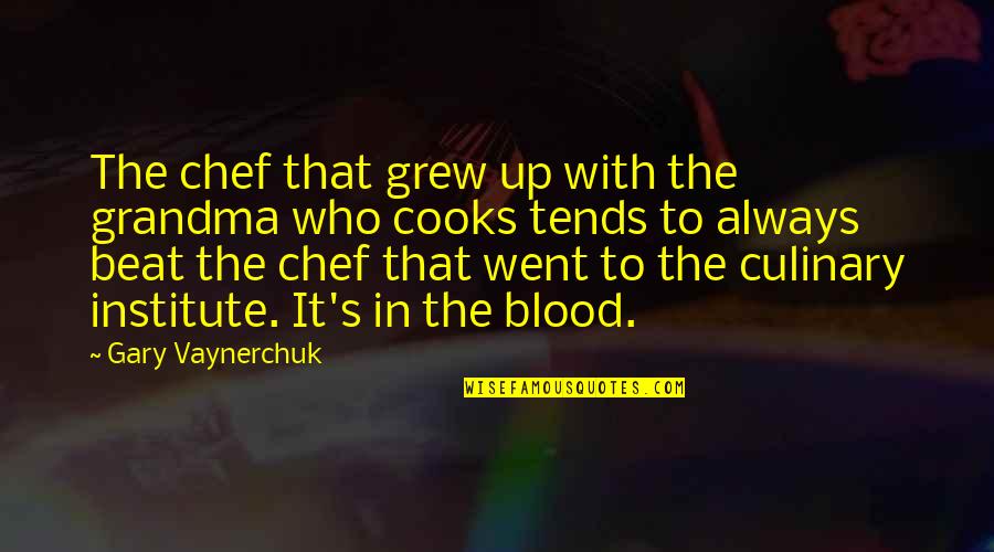 Institute Quotes By Gary Vaynerchuk: The chef that grew up with the grandma