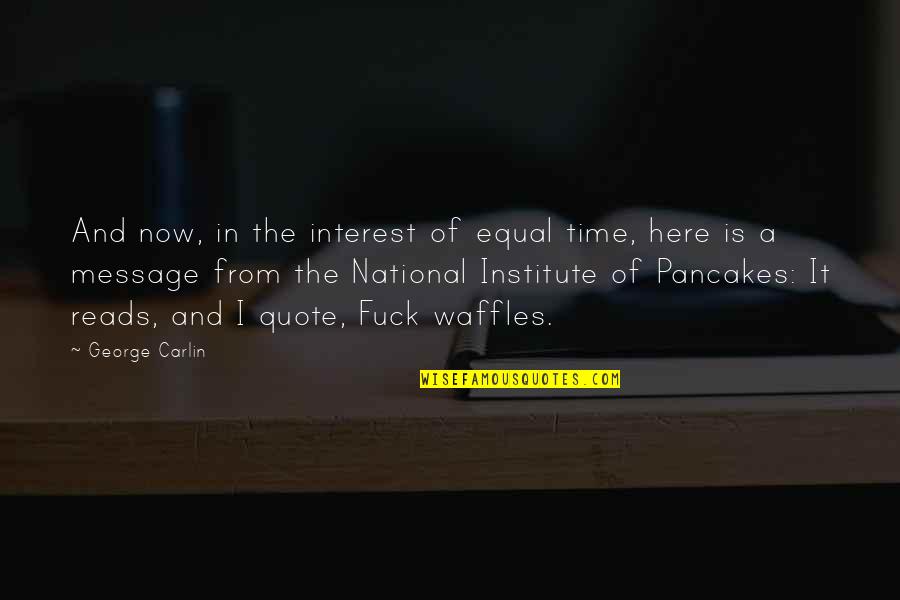 Institute Quotes By George Carlin: And now, in the interest of equal time,