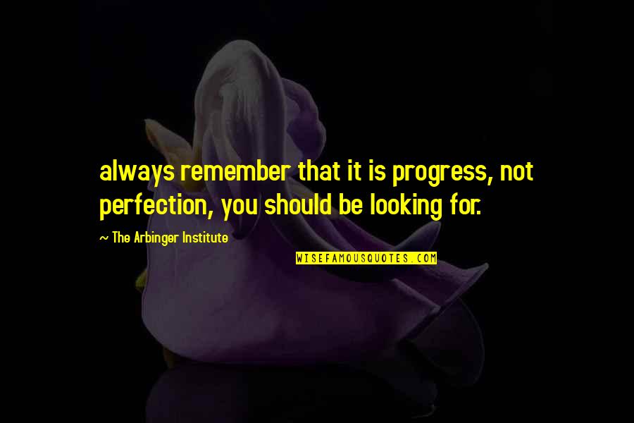 Institute Quotes By The Arbinger Institute: always remember that it is progress, not perfection,