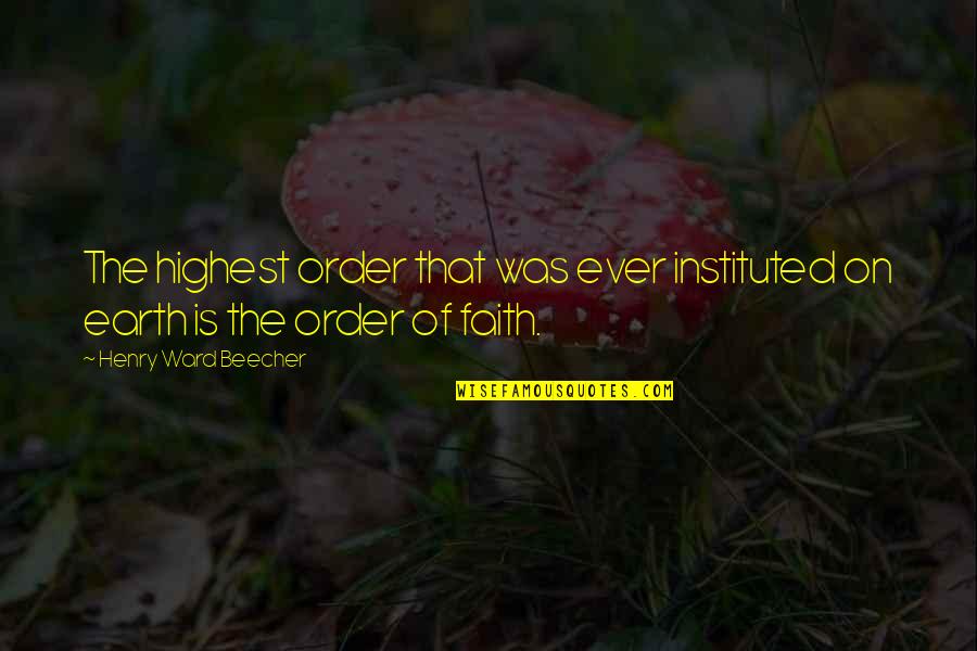 Instituted Quotes By Henry Ward Beecher: The highest order that was ever instituted on Instituted Quotes By Henry Ward Beecher: The highest order that was ever instituted on