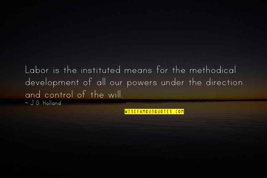 Instituted Quotes By J.G. Holland: Labor is the instituted means for the methodical Instituted Quotes By J.G. Holland: Labor is the instituted means for the methodical