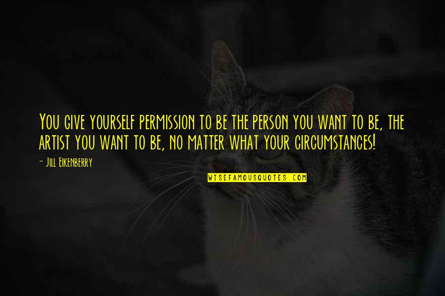 Instituted Quotes By Jill Eikenberry: You give yourself permission to be the person Instituted Quotes By Jill Eikenberry: You give yourself permission to be the person