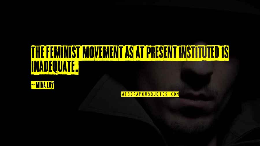 Instituted Quotes By Mina Loy: The feminist movement as at present instituted is