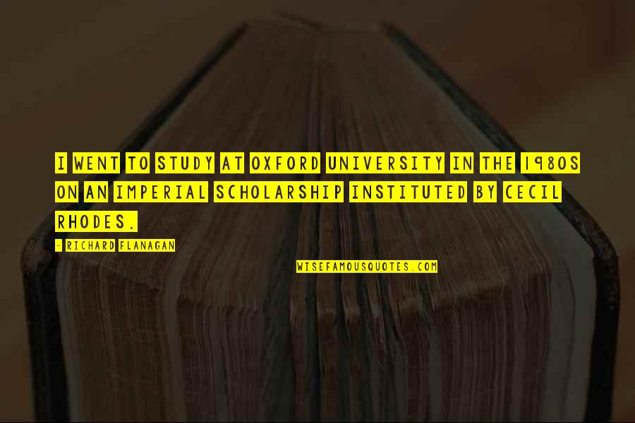 Instituted Quotes By Richard Flanagan: I went to study at Oxford University in Instituted Quotes By Richard Flanagan: I went to study at Oxford University in