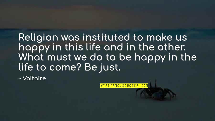 Instituted Quotes By Voltaire: Religion was instituted to make us happy in Instituted Quotes By Voltaire: Religion was instituted to make us happy in