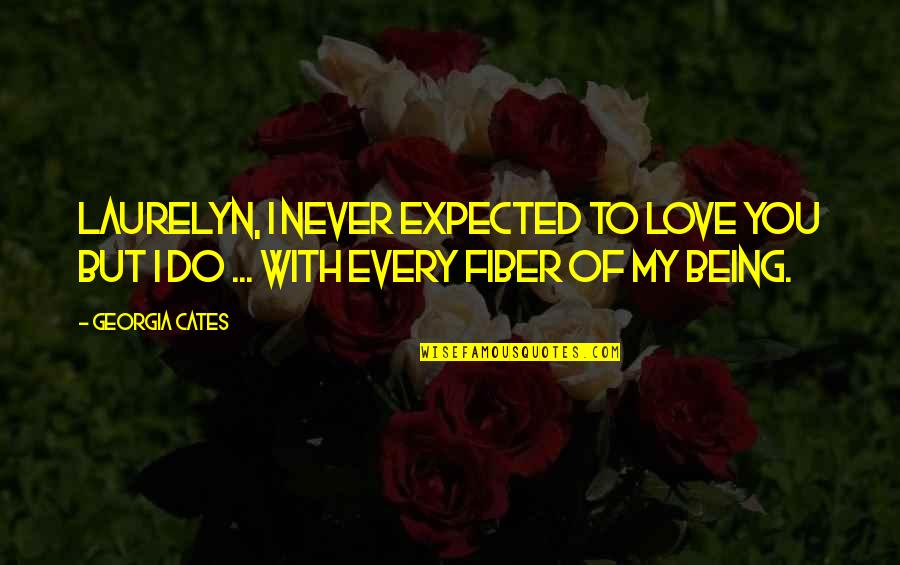 Institutii Quotes By Georgia Cates: Laurelyn, I never expected to love you but