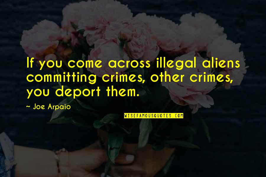 Instituting Spending Quotes By Joe Arpaio: If you come across illegal aliens committing crimes,