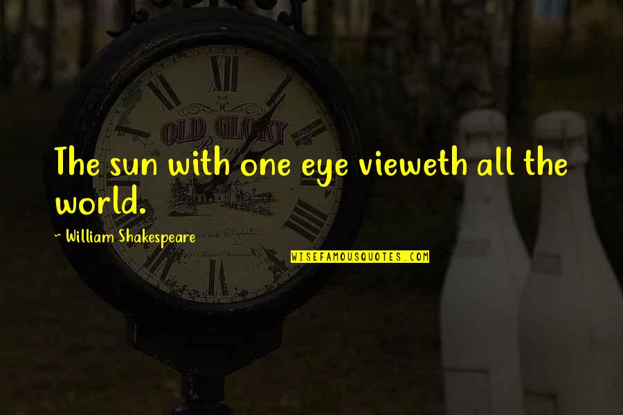 Instituting Spending Quotes By William Shakespeare: The sun with one eye vieweth all the Instituting Spending Quotes By William Shakespeare: The sun with one eye vieweth all the