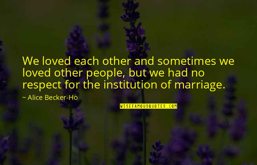 Institution Of Marriage Quotes By Alice Becker-Ho: We loved each other and sometimes we loved