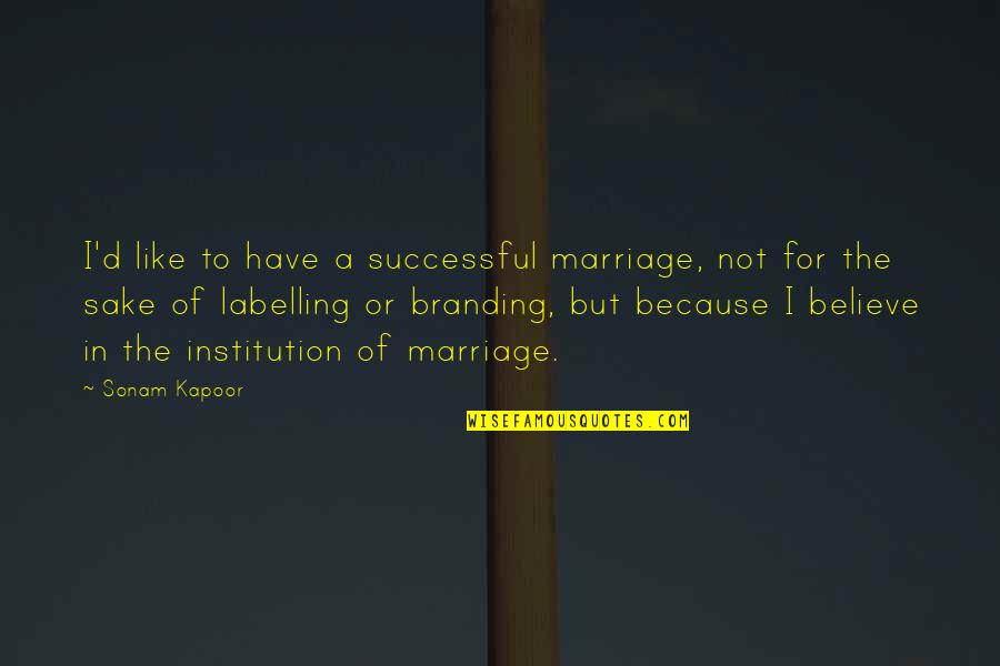 Institution Of Marriage Quotes By Sonam Kapoor: I'd like to have a successful marriage, not