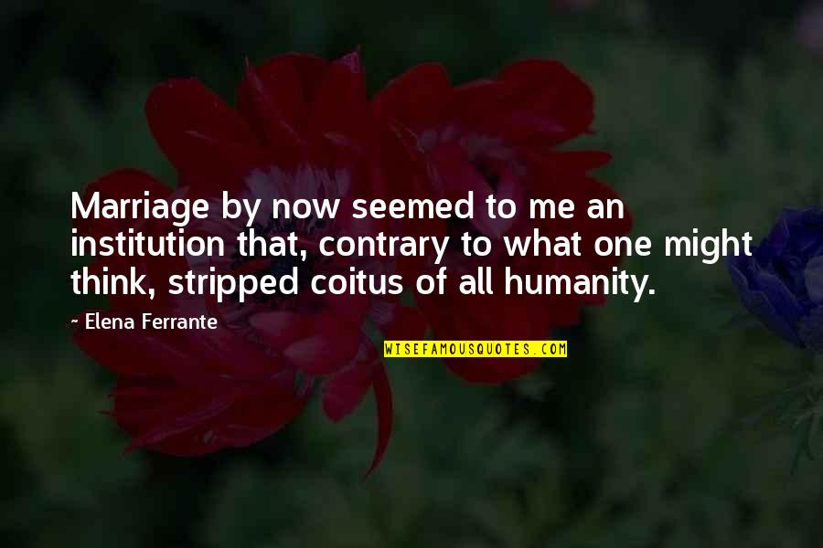 Institution Of Quotes By Elena Ferrante: Marriage by now seemed to me an institution