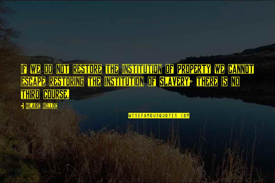 Institution Of Quotes By Hilaire Belloc: If we do not restore the Institution of