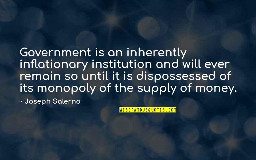 Institution Of Quotes By Joseph Salerno: Government is an inherently inflationary institution and will
