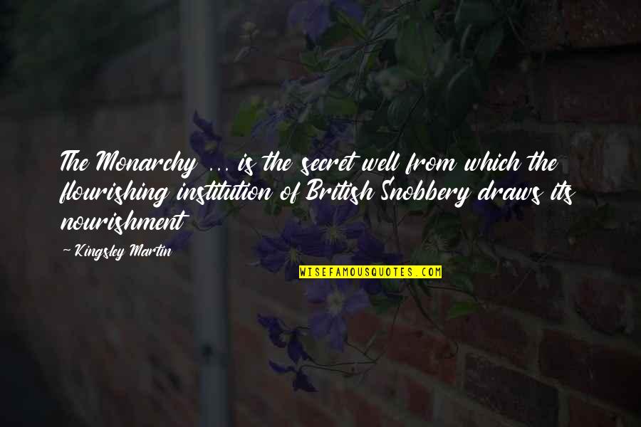 Institution Of Quotes By Kingsley Martin: The Monarchy ... is the secret well from