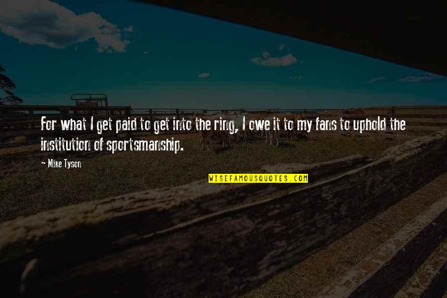 Institution Of Quotes By Mike Tyson: For what I get paid to get into