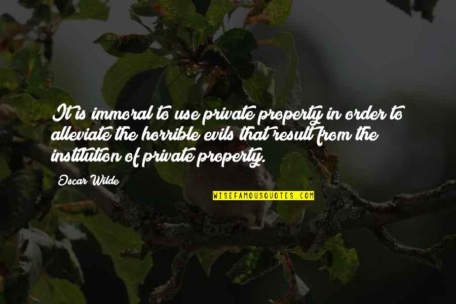 Institution Of Quotes By Oscar Wilde: It is immoral to use private property in