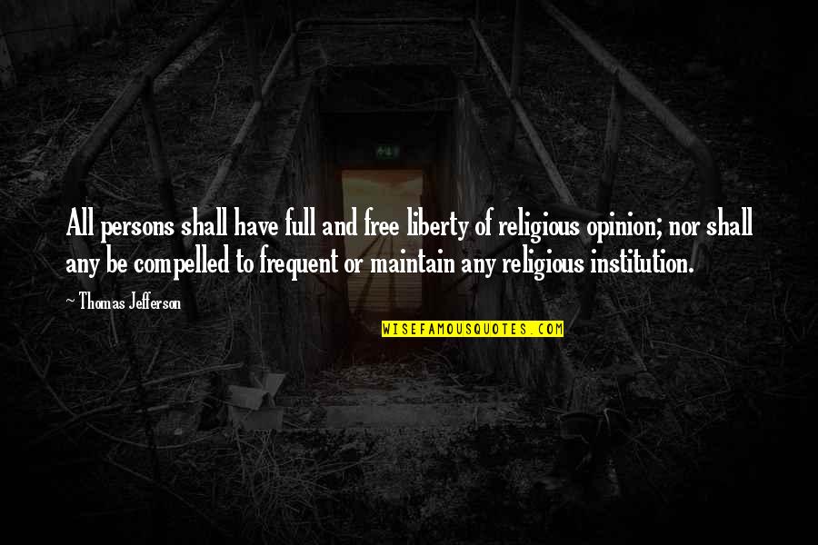 Institution Of Quotes By Thomas Jefferson: All persons shall have full and free liberty