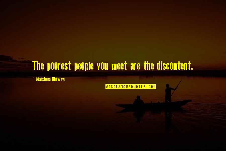 Institution Success Quotes By Matshona Dhliwayo: The poorest people you meet are the discontent.