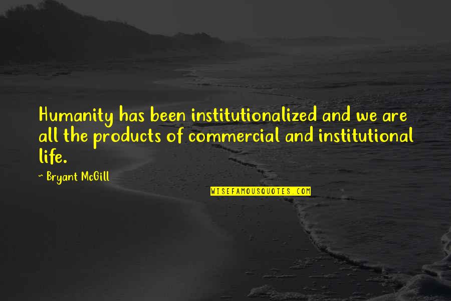 Institutional Quotes By Bryant McGill: Humanity has been institutionalized and we are all