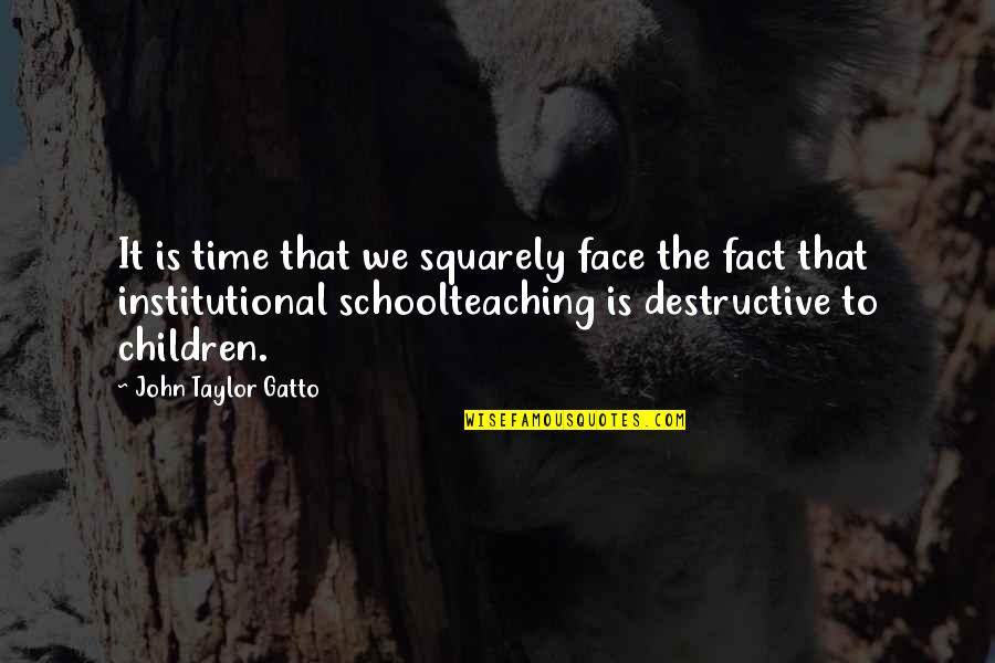Institutional Quotes By John Taylor Gatto: It is time that we squarely face the