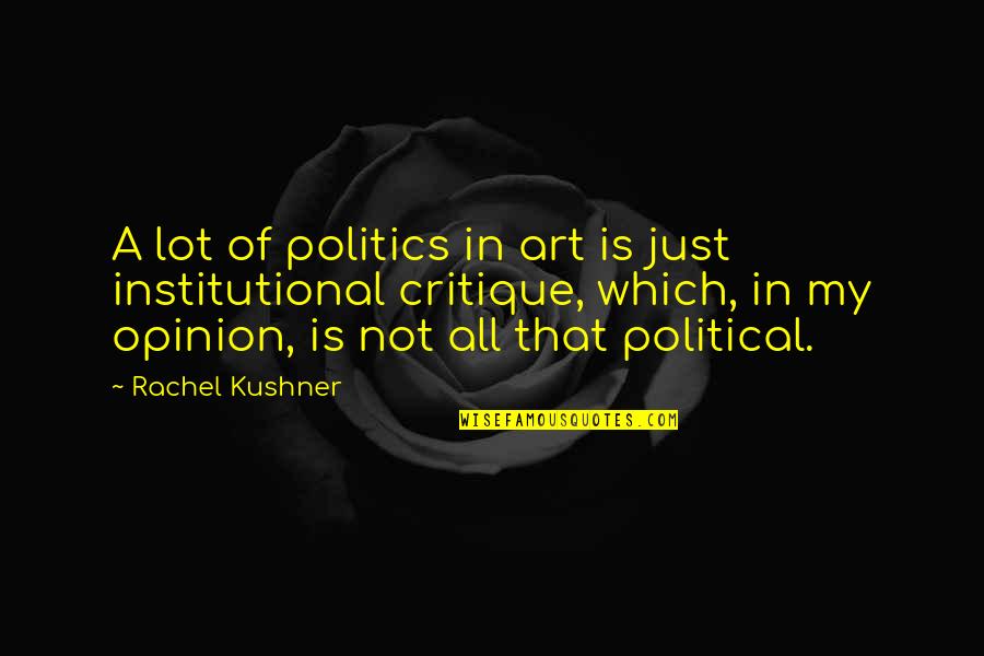 Institutional Quotes By Rachel Kushner: A lot of politics in art is just