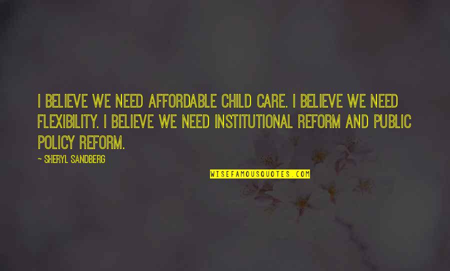 Institutional Quotes By Sheryl Sandberg: I believe we need affordable child care. I