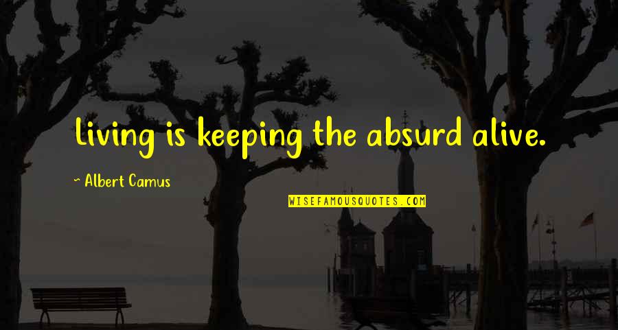 Institutionalised Synonyms Quotes By Albert Camus: Living is keeping the absurd alive.