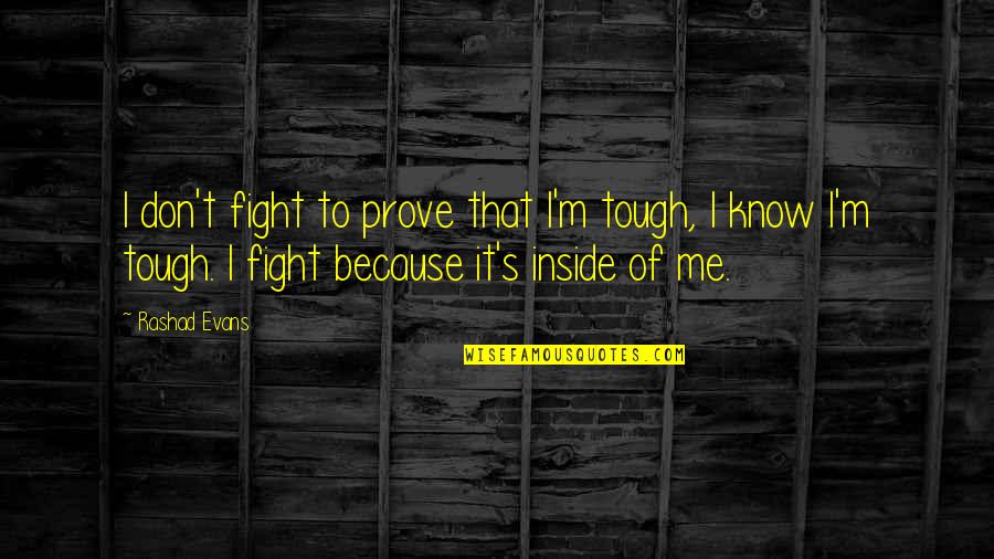 Institutionalism Quotes By Rashad Evans: I don't fight to prove that I'm tough, Institutionalism Quotes By Rashad Evans: I don't fight to prove that I'm tough,