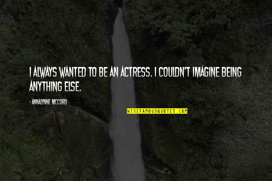 Institutionalization Psychology Quotes By AnnaLynne McCord: I always wanted to be an actress. I Institutionalization Psychology Quotes By AnnaLynne McCord: I always wanted to be an actress. I
