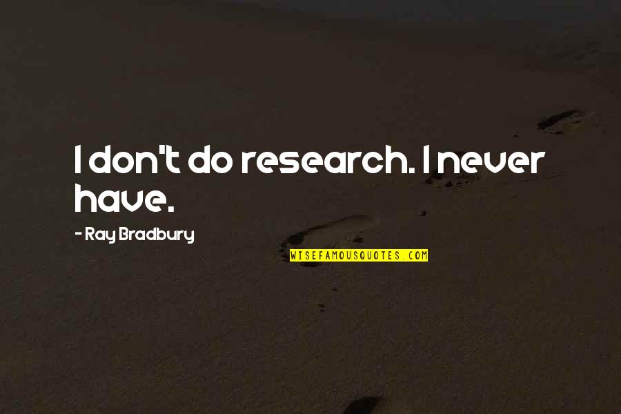 Institutionally Deemed Quotes By Ray Bradbury: I don't do research. I never have.