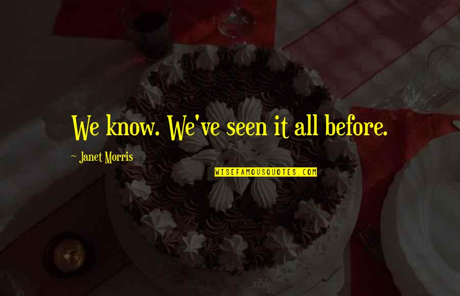 Institutions And Power Quotes By Janet Morris: We know. We've seen it all before. Institutions And Power Quotes By Janet Morris: We know. We've seen it all before.