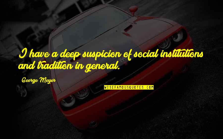 Institutions In Quotes By George Meyer: I have a deep suspicion of social institutions