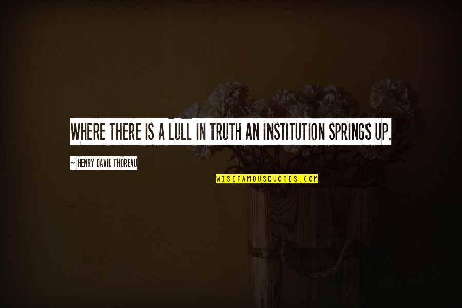 Institutions In Quotes By Henry David Thoreau: Where there is a lull in truth an Institutions In Quotes By Henry David Thoreau: Where there is a lull in truth an