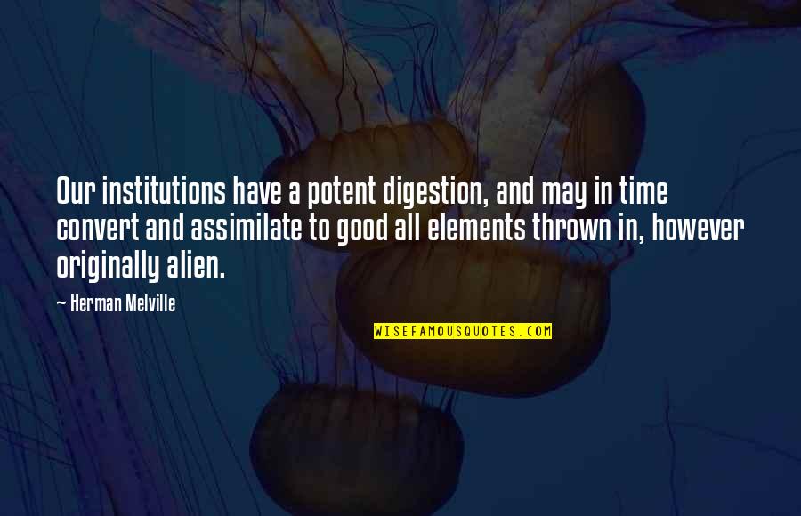 Institutions In Quotes By Herman Melville: Our institutions have a potent digestion, and may Institutions In Quotes By Herman Melville: Our institutions have a potent digestion, and may
