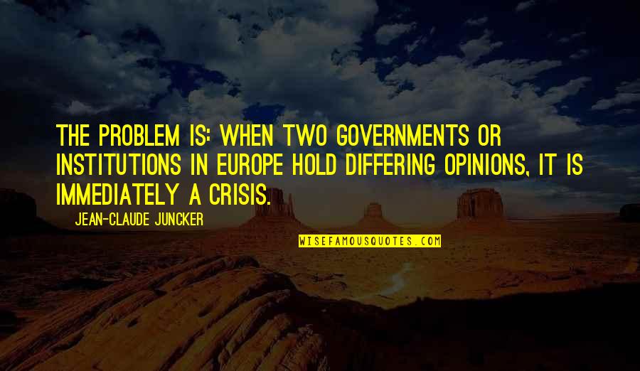 Institutions In Quotes By Jean-Claude Juncker: The problem is: When two governments or institutions Institutions In Quotes By Jean-Claude Juncker: The problem is: When two governments or institutions