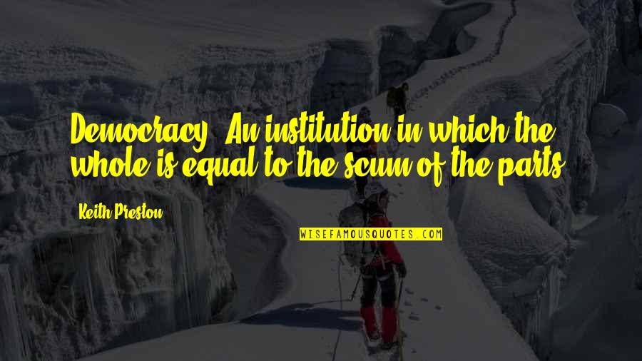 Institutions In Quotes By Keith Preston: Democracy: An institution in which the whole is