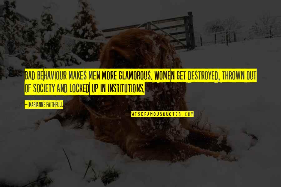 Institutions In Quotes By Marianne Faithfull: Bad behaviour makes men more glamorous. Women get