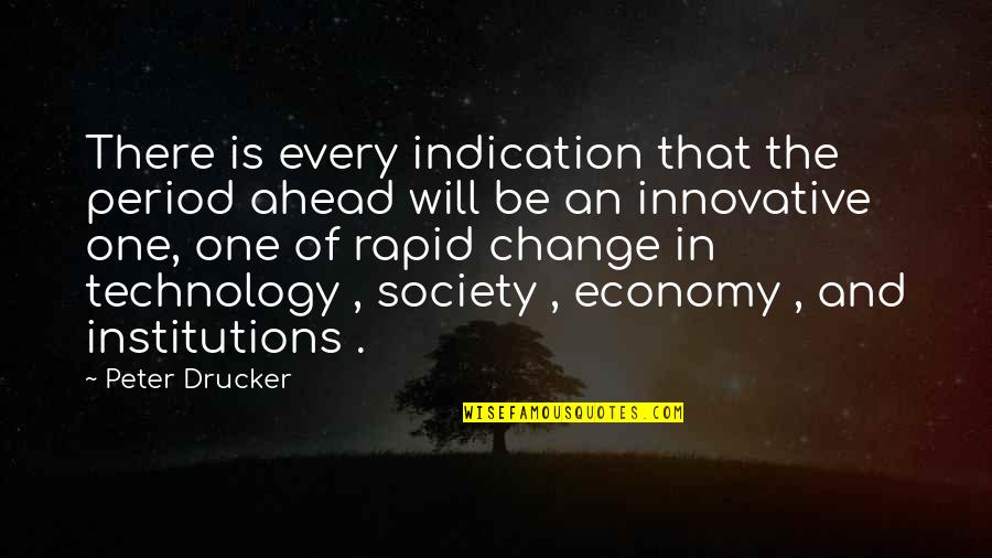 Institutions In Quotes By Peter Drucker: There is every indication that the period ahead Institutions In Quotes By Peter Drucker: There is every indication that the period ahead