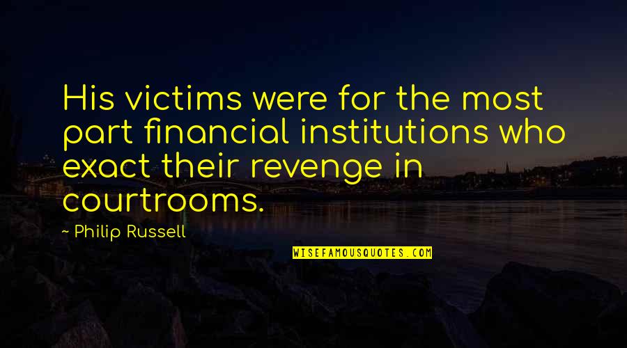 Institutions In Quotes By Philip Russell: His victims were for the most part financial Institutions In Quotes By Philip Russell: His victims were for the most part financial