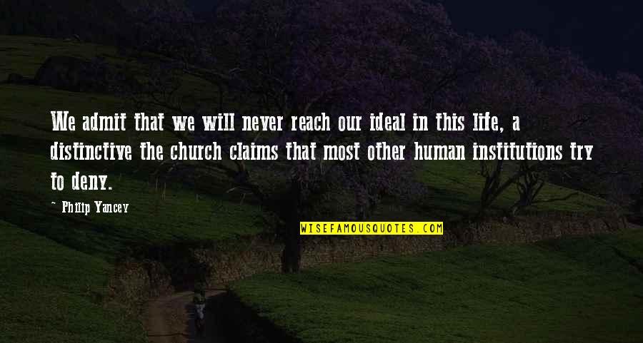 Institutions In Quotes By Philip Yancey: We admit that we will never reach our Institutions In Quotes By Philip Yancey: We admit that we will never reach our