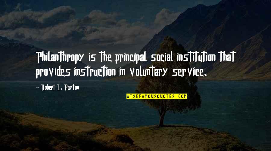 Institutions In Quotes By Robert L. Payton: Philanthropy is the principal social institution that provides Institutions In Quotes By Robert L. Payton: Philanthropy is the principal social institution that provides