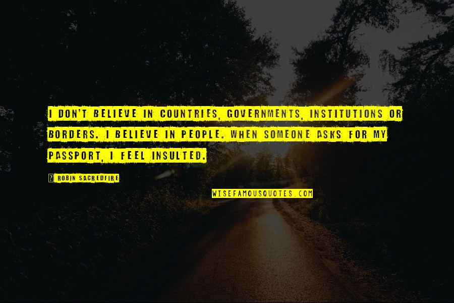 Institutions In Quotes By Robin Sacredfire: I don't believe in countries, governments, institutions or Institutions In Quotes By Robin Sacredfire: I don't believe in countries, governments, institutions or