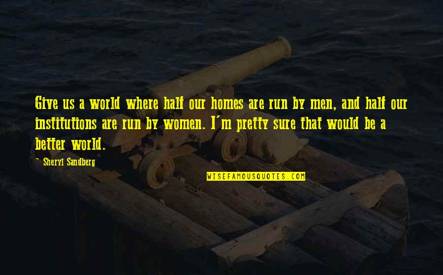 Institutions In Quotes By Sheryl Sandberg: Give us a world where half our homes Institutions In Quotes By Sheryl Sandberg: Give us a world where half our homes