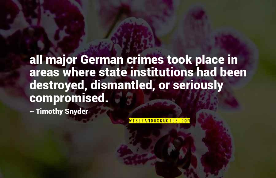 Institutions In Quotes By Timothy Snyder: all major German crimes took place in areas Institutions In Quotes By Timothy Snyder: all major German crimes took place in areas