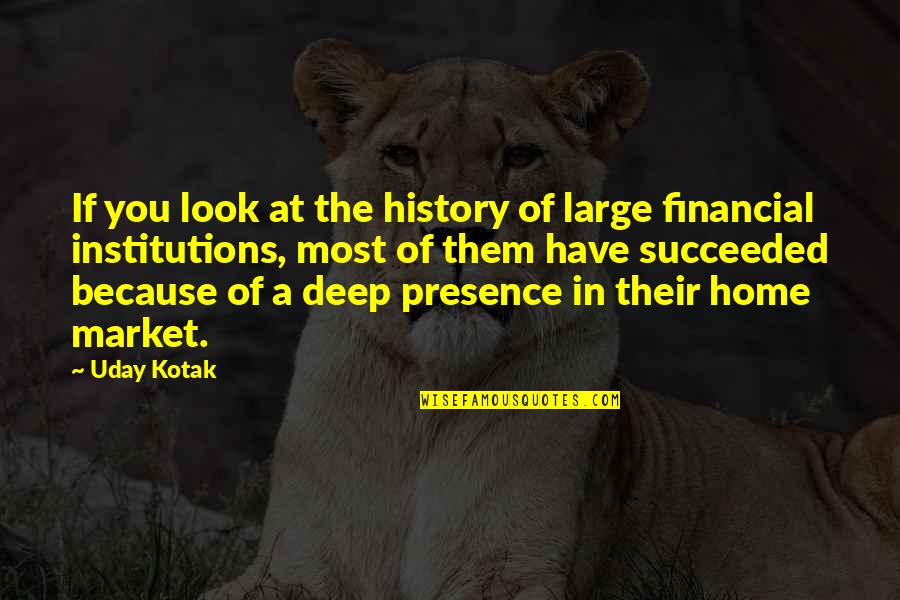 Institutions In Quotes By Uday Kotak: If you look at the history of large Institutions In Quotes By Uday Kotak: If you look at the history of large