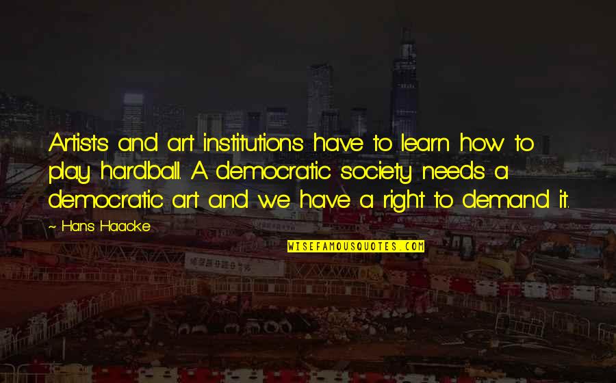 Institutions In Society Quotes By Hans Haacke: Artists and art institutions have to learn how Institutions In Society Quotes By Hans Haacke: Artists and art institutions have to learn how
