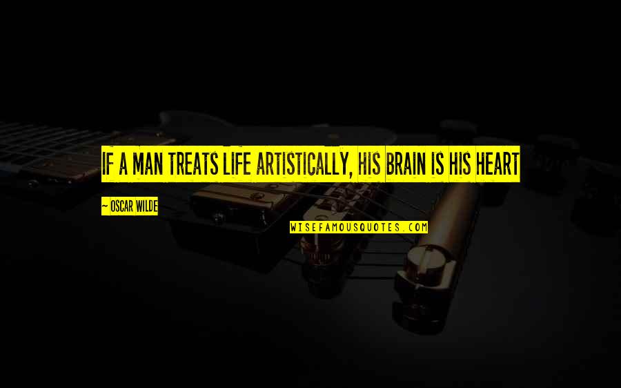 Institutions In Society Quotes By Oscar Wilde: If a man treats life artistically, his brain